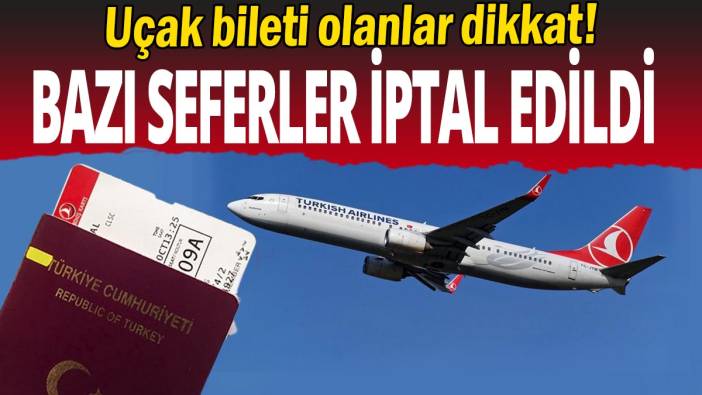 Uçak bileti olanlar dikkat: Bazı seferler iptal edildi