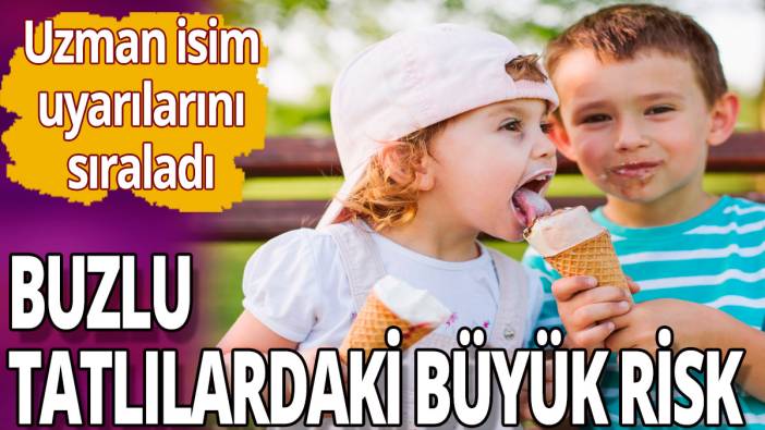 Buzlu tatlılardaki büyük risk