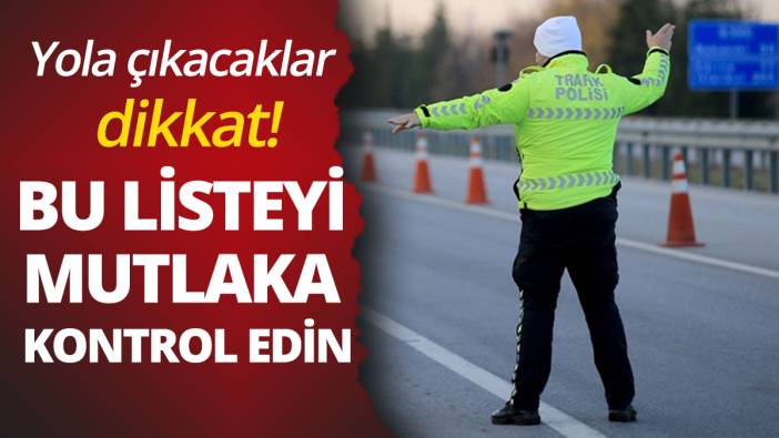 Yola çıkacaklar dikkat: Bu listeyi mutlaka kontrol edin