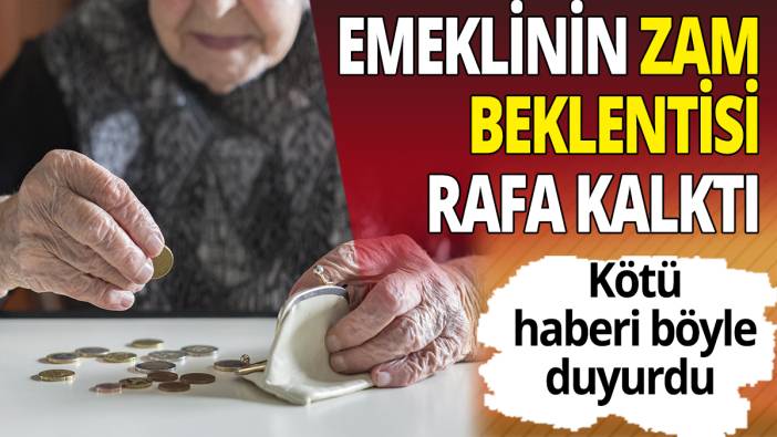 Emeklinin zam beklentisi rafa kalktı