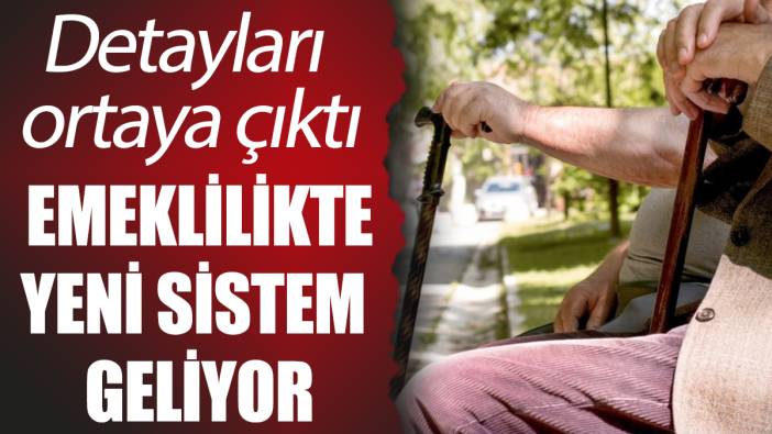 Emeklilikte yeni sistem geliyor: Detayları ortaya çıktı