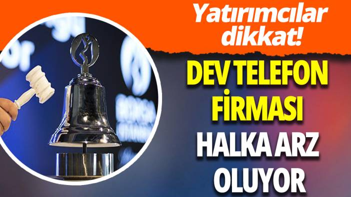 Yatırımcılar dikkat: Dev telefon firması halka arz oluyor