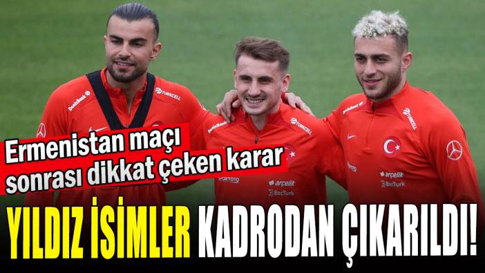 Ermenistan maçı sonrası dikkat çeken karar: Yıldız isimler kadrodan çıkarıldı!