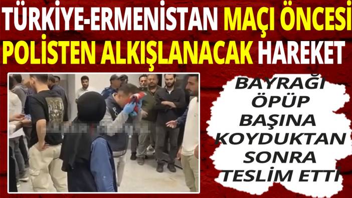 Türkiye-Ermenistan maçı öncesi polisten alkışlanacak hareket