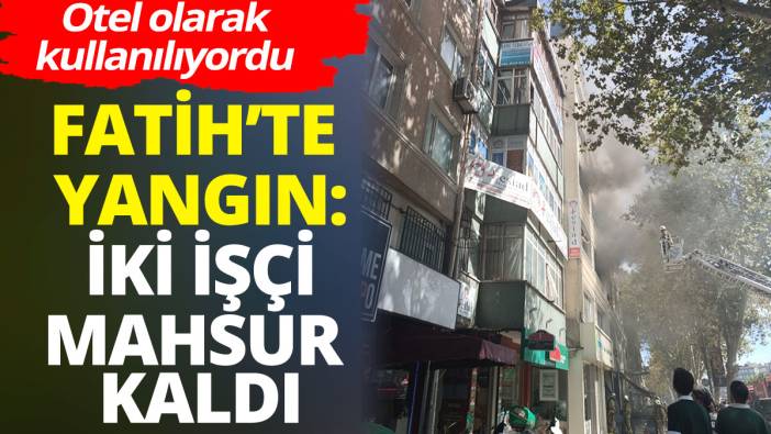 Fatih’te tadilattaki otelde yangın: 2 işçi mahsur kaldı