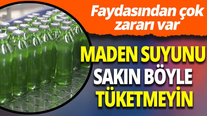 Maden suyunu sakın böyle tüketmeyin