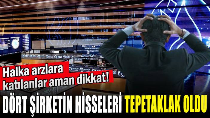 Dört şirketin hisseleri tepetaklak oldu