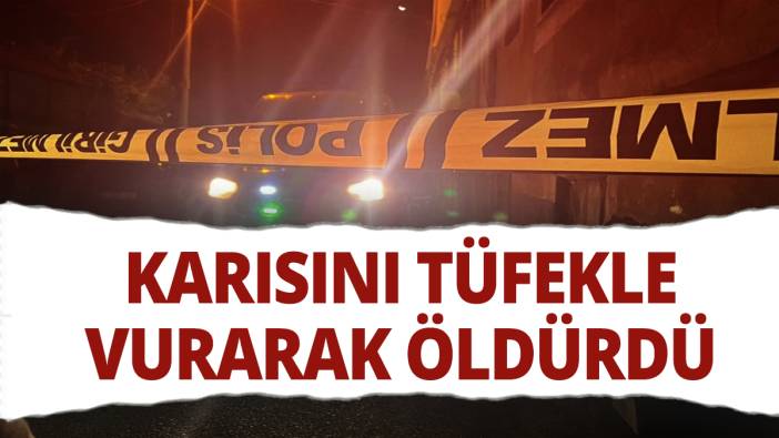 Karısını tüfekle vurarak öldürdü