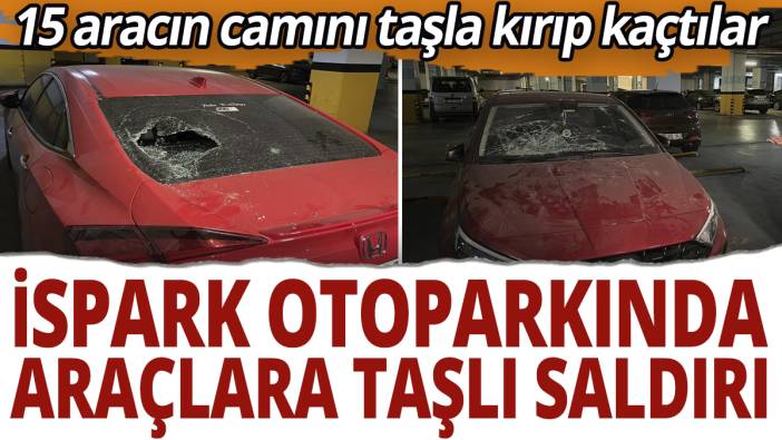 İSPARK otoparkında araçlara taşlı saldırı! 15 aracın camını taşla kırıp kaçtılar