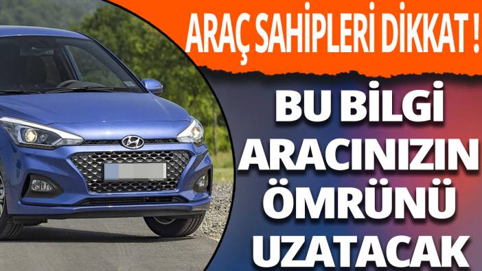 Araç sahipleri dikkat! Bu bilgi aracınızın ömrünü uzatacak