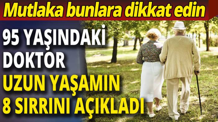 95 yaşındaki doktor uzun yaşamın 8 sırrını açıkladı
