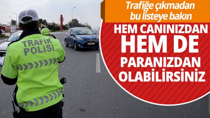Trafiğe çıkmadan bu listeye bakın: Hem canınızdan hem de paranızdan olabilirsiniz