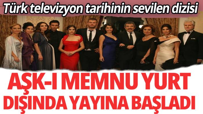 Türk televizyon tarihinin sevilen dizisi Aşk-ı Memnu yurt dışında yayına başladı