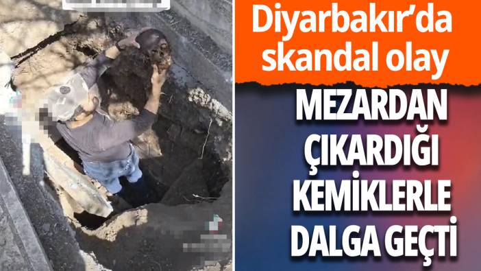 Mezardan çıkardığı kemiklerle dalga geçti: Diyarbakır'da skandal olay