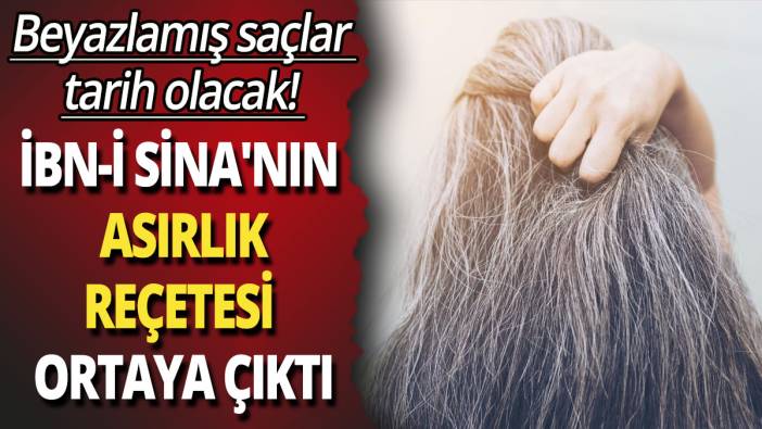 İbn-i Sina'nın asırlık reçetesi ortaya çıktı: Beyazlamış saçlar tarih olacak!