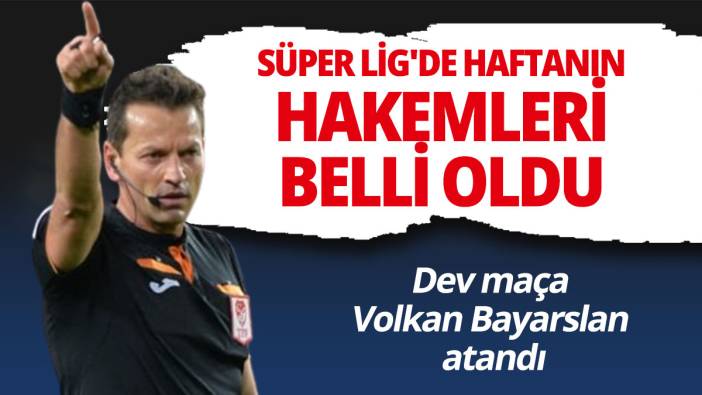 Süper Lig'de 5. haftanın hakemleri açıklandı: Dev maça Volkan Bayarslan atandı