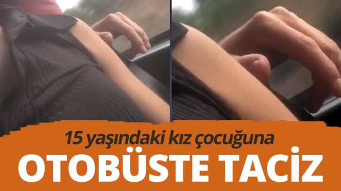 15 yaşındaki kız çocuğu otobüsteki taciz anını kaydetti