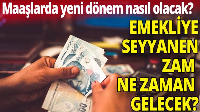 Emekliye seyyanen zam ne zaman gelecek?