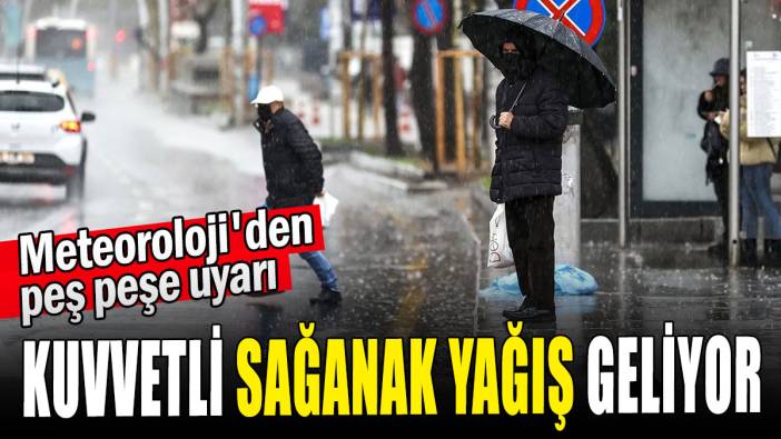 Meteoroloji'den peş peşe uyarı: Kuvvetli sağanak yağış geliyor