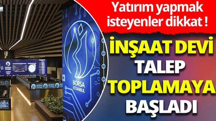 Yatırım yapmak isteyenler dikkat! İnşaat devi talep toplamaya başladı