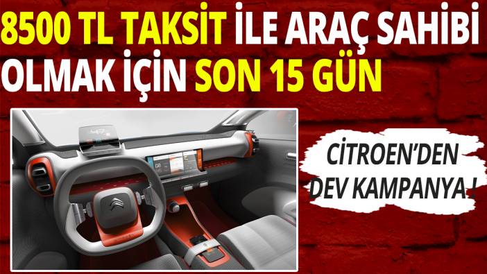 Citroen'den dev kampanya! 8500 TL taksit ile araç sahibi olmak için son 15 gün