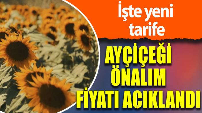 Ayçiçeği ön alım fiyatı açıklandı