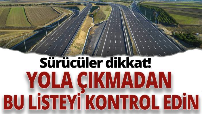 Sürücüler dikkat! Yola çıkmadan bu listeyi kontrol edin