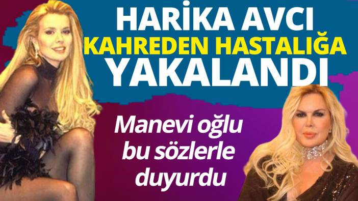 Harika Avcı kahreden hastalığa yakalandı