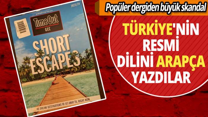 Popüler dergiden büyük skandal: Türkiye'nin resmi dilini Arapça yazdılar