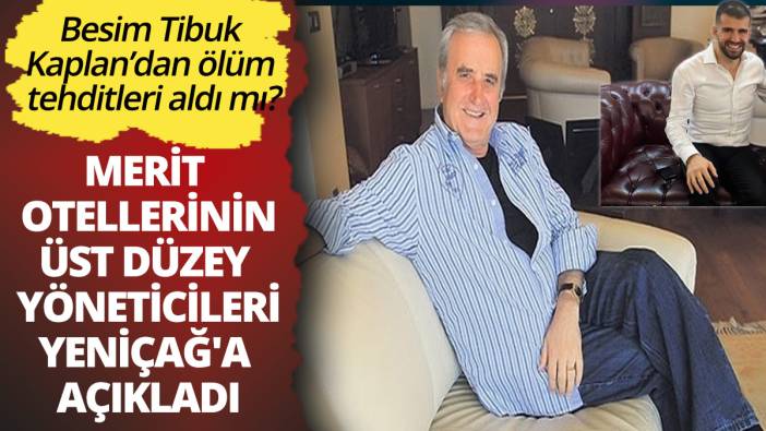 Besim Tibuk’un Kaplan’dan ölüm tehditleri aldı mı? Merit Otellerin üst düzey yöneticileri Yeniçağ'a açıkladı