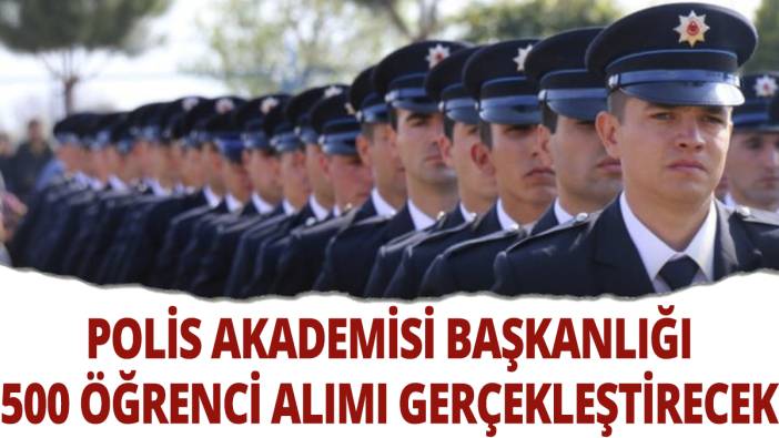 Polis Akademisi Başkanlığı 500 öğrenci alımı gerçekleştirecek