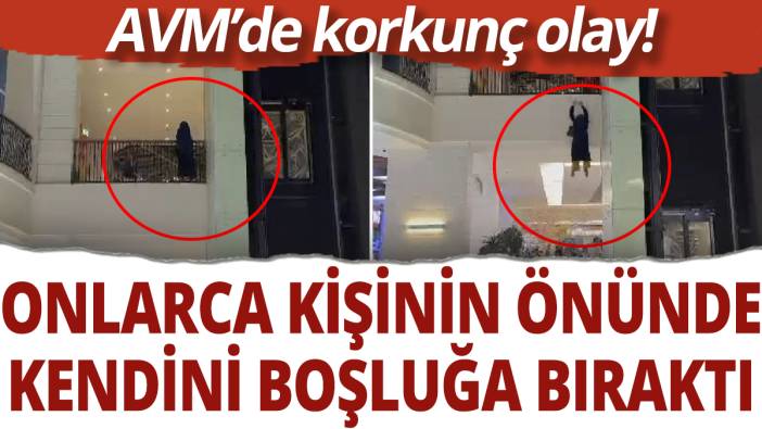 AVM'de korkunç olay! Onlarca kişinin önünde kendini boşluğa bıraktı