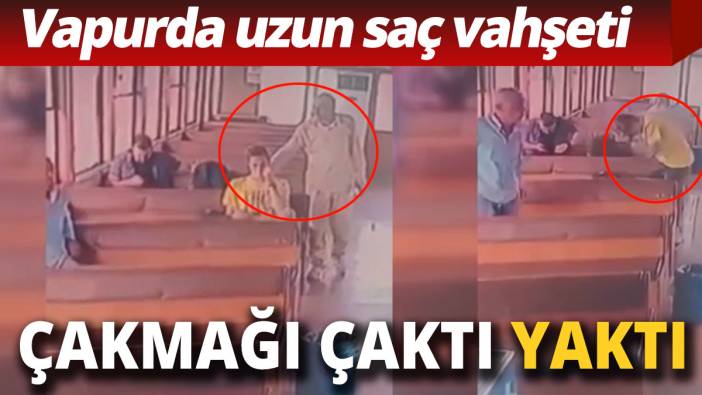 Vapurda vahşet! Bir adam başka bir yolcunun saçını yaktı