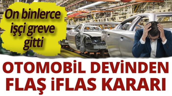 Otomobil devinden flaş iflas kararı! On binlerce  işçi greve  gitti