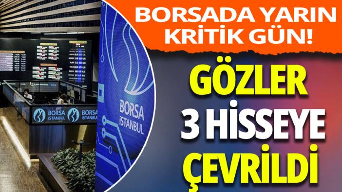 Borsada yarın kritik gün! Gözler o 3 hisseye çevrildi