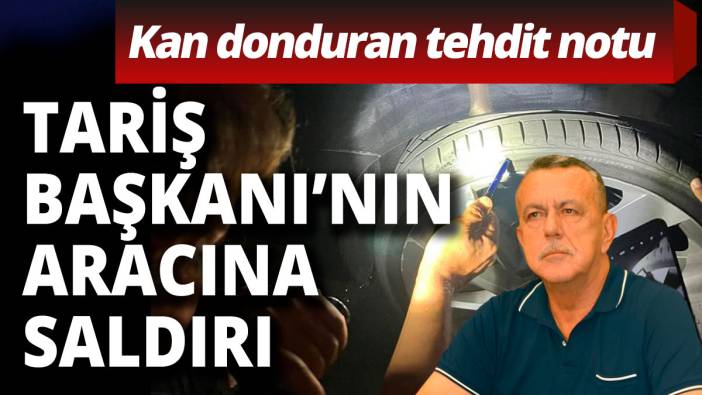 TARİŞ Başkanı'nın aracına saldırı! Tehdit notu kan dondurdu