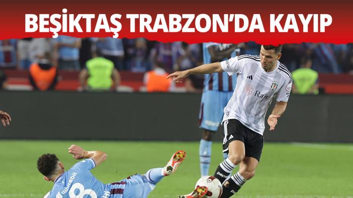 Beşiktaş Trabzon'da kayıp