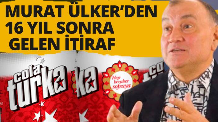 Murat Ülker'den 16 yıl sonra gelen itiraf