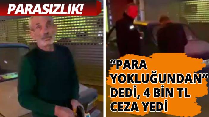 "Para yok diye dalgındım" diyen vatandaşa 4 bin TL ceza