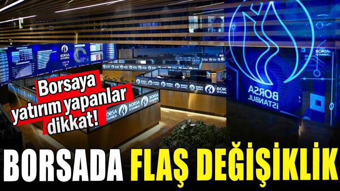Borsada flaş değişiklik