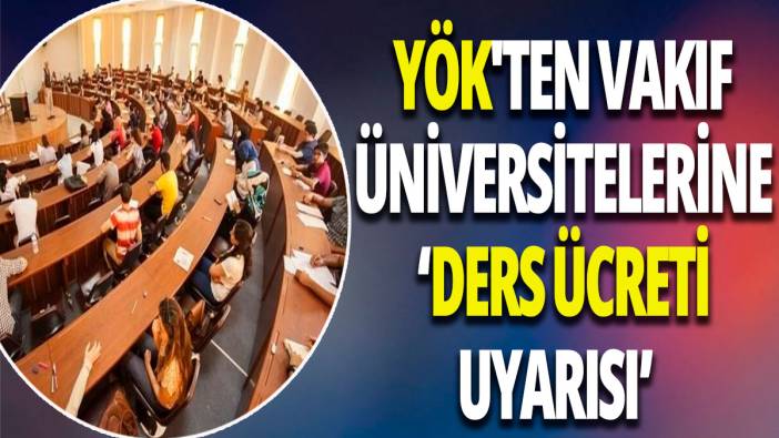 YÖK'ten vakıf üniversitelerine “ders ücreti uyarısı”
