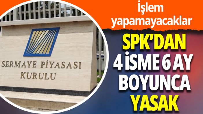 SPK'dan 4 isme 6 ay boyunca yasak