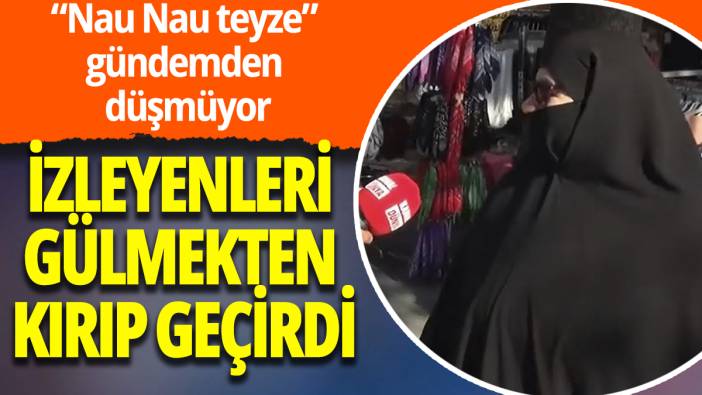 "Nau Nau teyze" gündemden düşmüyor: İzleyen bir daha başa sarıyor