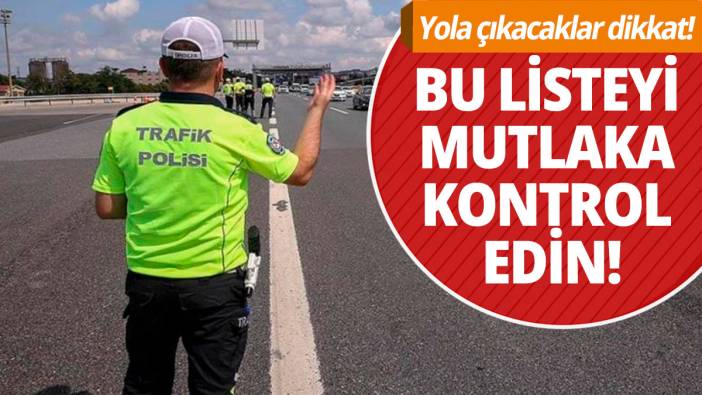 Yola çıkacaklar dikkat: Bu listeyi mutlaka kontrol edin!