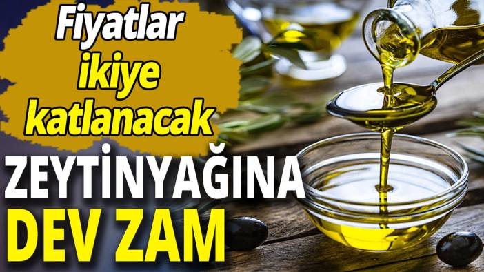 Zeytinyağına dev zam! Fiyatlar ikiye katlanacak
