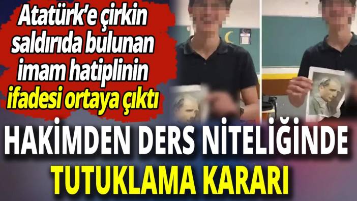 Atatürk’e çirkin saldırıda bulunan imam hatipliye hakimden ders niteliğinde tutuklama kararı