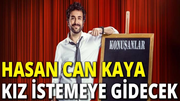 Hasan Can Kaya kız istemeye gidecek