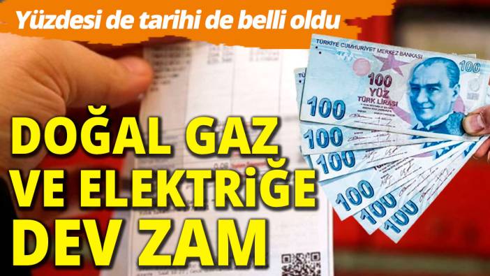 Elektrik ve doğal gaza dev zam!  Zamlı faturalar için oran ve tarih verdi