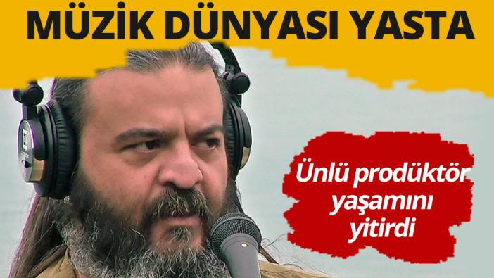 Ünlü prodüktör Naci Bayşu hayatını kaybetti