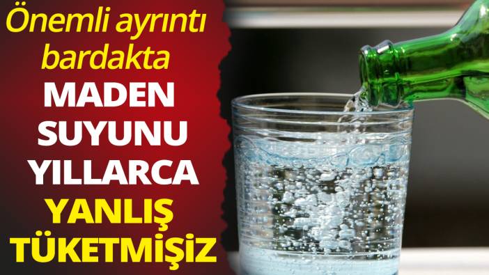 Maden suyunu yıllarca yanlış tüketmişiz: Önemli ayrıntı bardakta